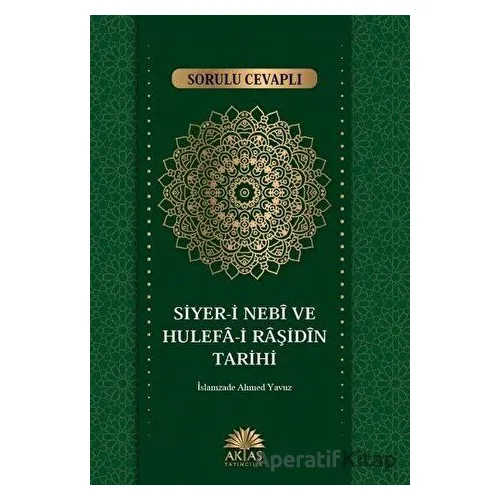 Sorulu Cevaplı Siyer-i Nebi ve Hulefa-i Raşidin Tarihi - İslamzade Ahmet Yavuz - Aktaş Yayıncılık