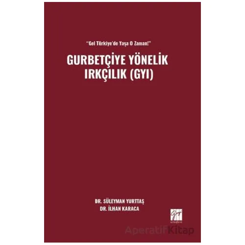 “Gel Türkiye’de Yaşa O Zaman!” Gurbetçiye Yönelik Irkçılık (GYI) - Süleyman Yurttaş - Gazi Kitabevi