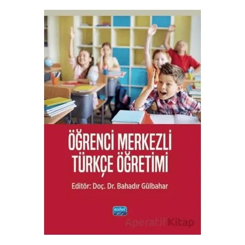 Öğrenci Merkezli Türkçe Öğretimi - Bahadır Gülbahar - Nobel Akademik Yayıncılık
