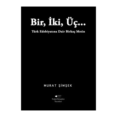 Bir, İki, Üç… Türk Edebiyatına Dair Birkaç Metin - Murat Şimşek - Sokak Kitapları Yayınları