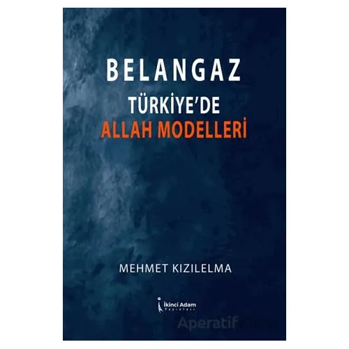 Belangaz Türkiye’de Allah Modelleri - Mehmet Kızılelma - İkinci Adam Yayınları