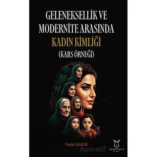 Geleneksellik ve Modernite Arasında Kadın Kimliği (Kars Örneği) - Vedat Bakır - Akademisyen Kitabevi