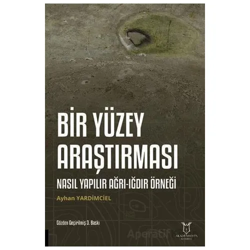 Bir Yüzey Araştırması Nasıl Yapılır Ağrı-Iğdır Örneği - Ayhan Yardimciel - Akademisyen Kitabevi