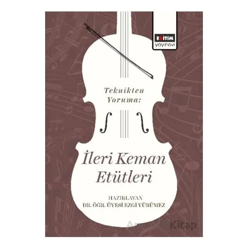 Teknikten Yoruma: İleri Keman Etütleri - Ezgi Yürümez - Eğitim Yayınevi - Bilimsel Eserler