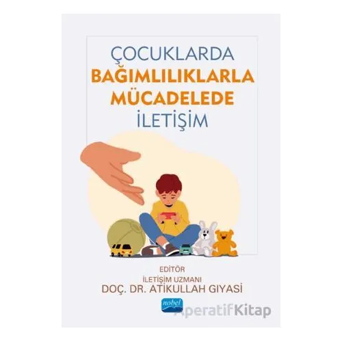 Çocuklarda Bağımlılıklarla Mücadelede İletişim - Kolektif - Nobel Akademik Yayıncılık