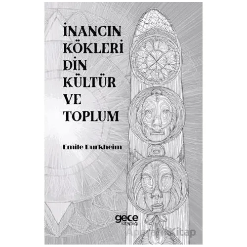 İnancın Kökleri Din Kültür ve Toplum - Emile Durkheim - Gece Kitaplığı