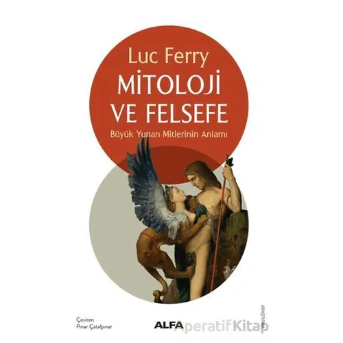 Mitoloji ve Felsefe - Luc Ferry - Alfa Yayınları