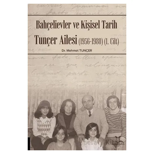Bahçelievler ve Kişisel Tarih Tunçer Ailesi (1956-1980) -Cilt I