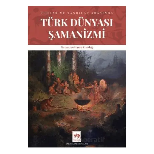 Türk Dünyası Şamanizmi - Hasan Kızıldağ - Ötüken Neşriyat