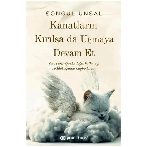 Kanatların Kırılsa da Uçmaya Devam Et - Songül Ünsal - Epsilon Yayınevi