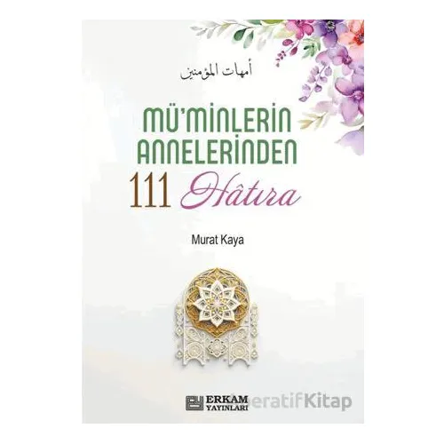 Müminlerin Annelerinden 111 Hatıra - Murat Kaya - Erkam Yayınları