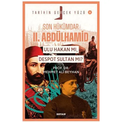 Son Hükümdar II. Abdülhamid; Ulu Hakan mı, Despot Sultan mı? - Mehmet Ali Beyhan - Beyan Yayınları