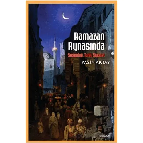 Ramazan Aynasında - Sosyoloji, Tarih, Siyaset - Yasin Aktay - Beyan Yayınları
