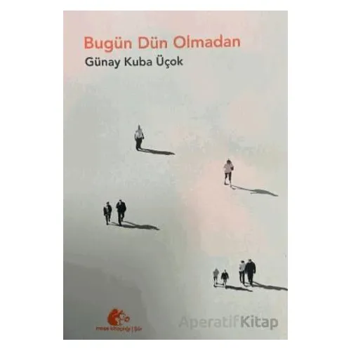 Bugün Dün Olmadan - Günay Kuba Üçok - Meşe Kitaplığı