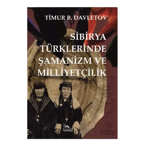 Sibirya Türklerinde Şamanizm ve Milliyetçilik - Timur B. Davletov - Sarmal Kitabevi