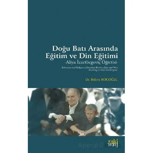 Doğu Batı Arasında Eğitim ve Din Eğitimi -Aliya İzzetbegoviç Öğretisi