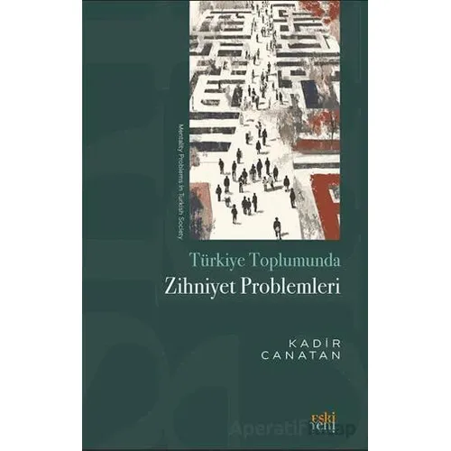 Tu¨rkiye Toplumunda Zihniyet Problemleri - Kadir Canatan - Eski Yeni Yayınları