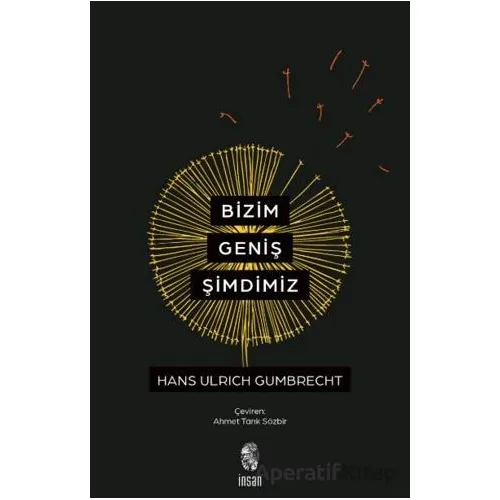 Bizim Geniş Şimdimiz - Hans Ulrich Gumbrecht - İnsan Yayınları