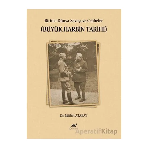 Birinci Dünya Savaşı ve Cepheler (Büyük Harbin Tarihi) - Mithat Atabay - Paradigma Akademi Yayınları