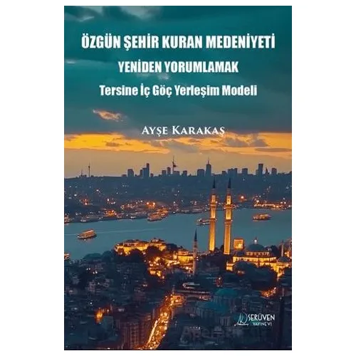 Özgün Şehir Kuran Medeniyeti Yeniden Yorumlamak - Ayşe Karakaş - Serüven Yayınevi