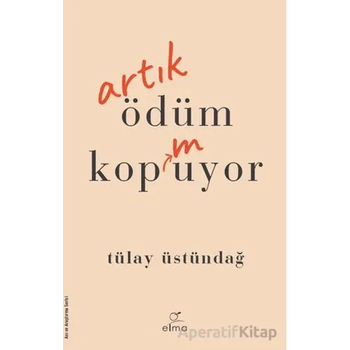 Artık Ödüm Kopmuyor - Tülay Üstündağ - ELMA Yayınevi