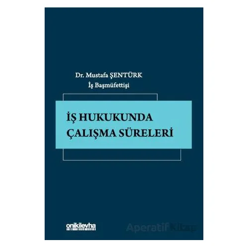 İş Hukukunda Çalışma Süreleri - Mustafa Şentürk - On İki Levha Yayınları