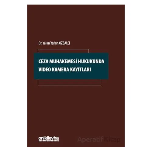 Ceza Muhakemesi Hukukunda Video Kamera Kayıtla - Yalım Yarkın Özbalcı - On İki Levha Yayınları