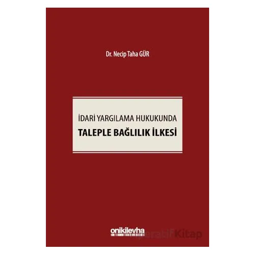 İdari Yargılama Hukukunda Taleple Bağlılık İlkesi - Necip Taha Gür - On İki Levha Yayınları