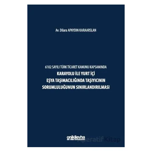 6102 Sayılı Türk Ticaret Kanunu Kapsamında Karayolu ile Yurt İçi Eşya Taşımacılığında Taşıyıcının So