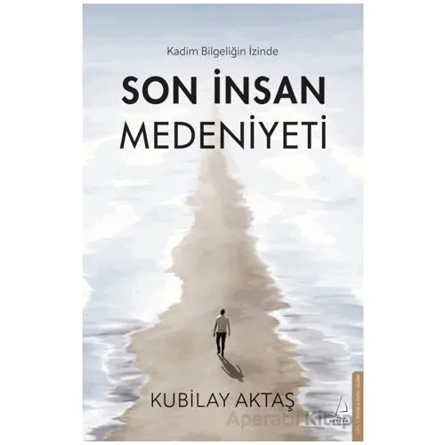 Son İnsan Medeniyeti - Kubilay Aktaş - Destek Yayınları