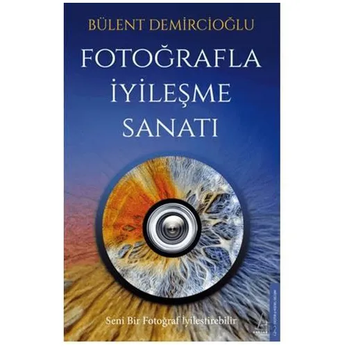 Fotoğrafla İyileşme Sanatı - Bülent Demircioğlu - Destek Yayınları