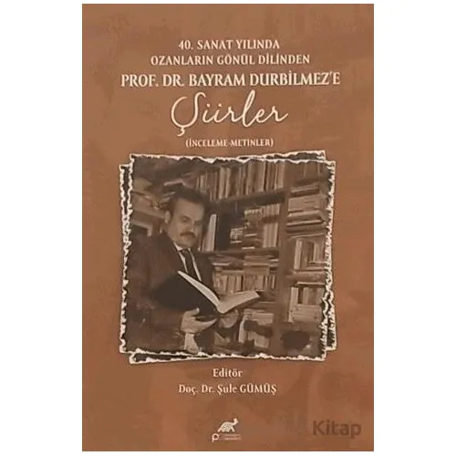 40. Sanat Yılında Ozanların Gönül Dilinden Prof. DR. Bayram Durbilmeze Şiirler