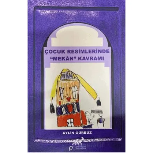 Çocuk Resimlerinde Mekan Kavramı - Aylin Gürbüz - Paradigma Akademi Yayınları