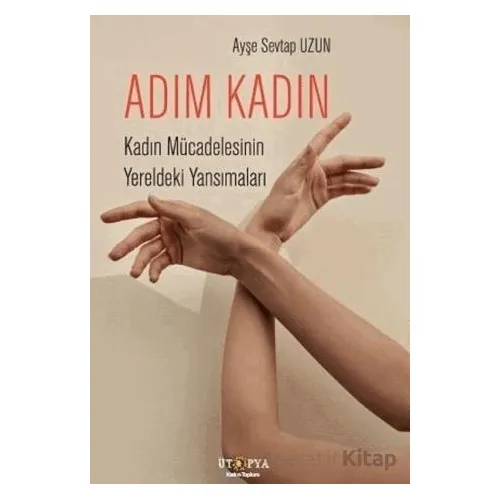 Adım Kadın - Ayşe Sevtap Uzun - Ütopya Yayınevi