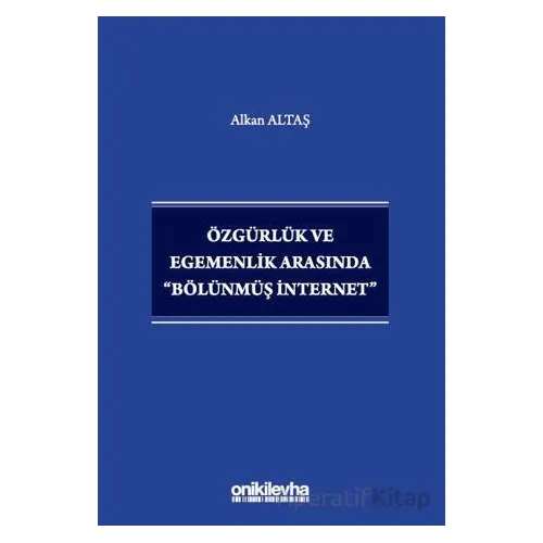Özgürlük ve Egemenlik Arasında Bölünmüş İnternet - Alkan Altaş - On İki Levha Yayınları