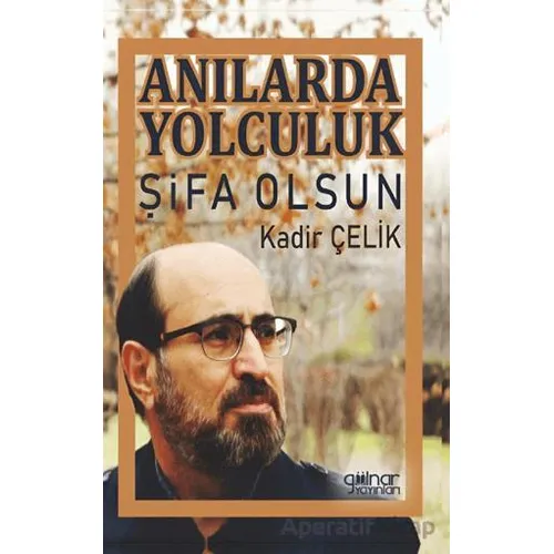Anılarda Yolculuk Şifa Olsun - Kadir Çelik - Gülnar Yayınları