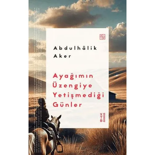 Ayağımın Üzengiye Yetişmediği Günler - Abdulhâlik Aker - Ketebe Yayınları