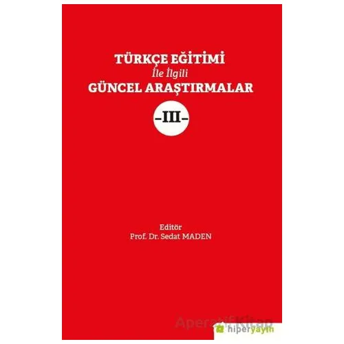Türkçe Eğitimi İle İlgili Güncel Araştırmalar III - Sedat Maden - Hiperlink Yayınları