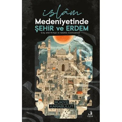 İslâm Medeniyetinde Şehir ve Erdem - Rukiye Karabulut - Fecr Yayınları