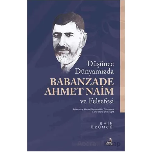 Du¨şu¨nce Du¨nyamızda Babanzade Ahmed Naim ve Felsefesi - Emin Üzümcü - Fecr Yayınları