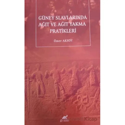 Güney Slavlarında Ağıt Ve Ağıt Yakma Pratikleri - Ömer Aksoy - Paradigma Akademi Yayınları