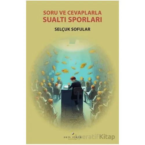 Soru ve Cevaplarla Su Altı Sporları - Selçuk Sofular - Akıl Fikir Yayınları