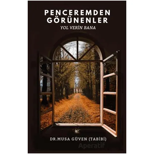Penceremden Görünenler - Musa Güven - Akıl Fikir Yayınları