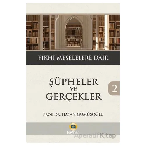 Şüpheler ve Gerçekler 2- Fıkhi Meselelere Dair - Hasan Gümüşoğlu - Kayıhan Yayınları