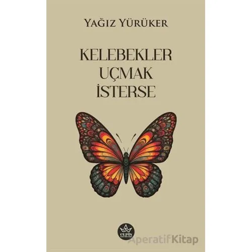 Kelebekler Uçmak İsterse - Yağız Yürüker - Elpis Yayınları