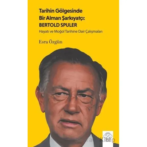 Tarihin Gölgesinde Bir Alman Şarkiyatçı: Bertold Spuler - Esra Özgün - Post Yayınevi