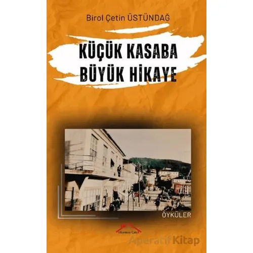 Küçük Kasaba Büyük Hikaye - Birol Çetin Üstündağ - Kırmızı Çatı Yayınları