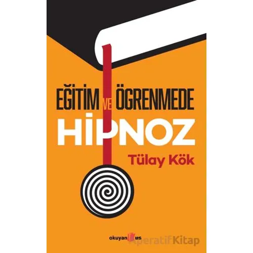 Eğitim ve Öğrenmede Hipnoz - Tülay Kök - Okuyan Us Yayınları