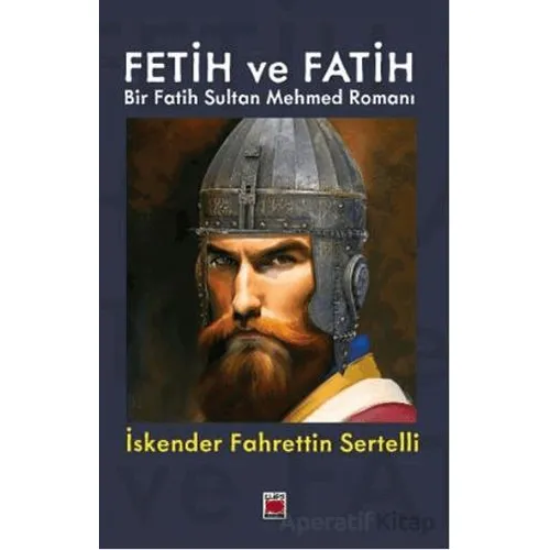 Fetih ve Fatih Bir Fatih Sultan Mehmed Romanı - İskender Fahrettin Sertelli - Elips Kitap