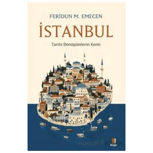 İstanbul Tarihi Dönüşümlerin Kenti - Feridun M. Emecen - Kapı Yayınları